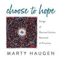 Marty Haugen - Choose to Hope: Songs of Reconciliation, Renewal & Promise