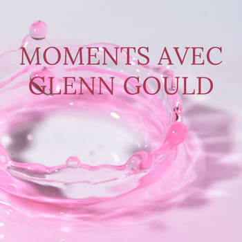 Glenn Gould - Moments avec Glenn Gould