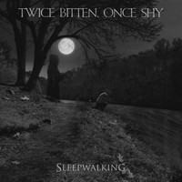 Twice Bitten, Once Shy - Sleepwalking