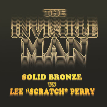 Solid Bronze & Lee "Scratch" Perry - The Invisible Man