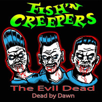 Fish'n Creepers - The Evil Dead (Dead by Dawn) (Explicit)