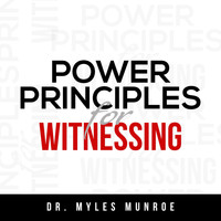 Dr. Myles Munroe - Power Principles for Witnessing
