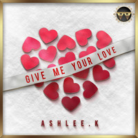 Ashlee.k - Give Me Your Love