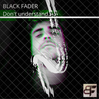 Black Fader - Don´t understand