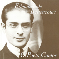 Edmundo de Bettencourt - O Poeta Cantor