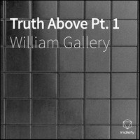 William Gallery - Truth Above Pt. 1