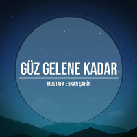 Mustafa Erkan Şahin - Güz Gelene Kadar