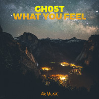Gh05T - What You Feel