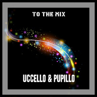 Uccello & Pupillo - To The Mix