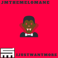 Jmthemelomane - Ijustwantmore (Explicit)
