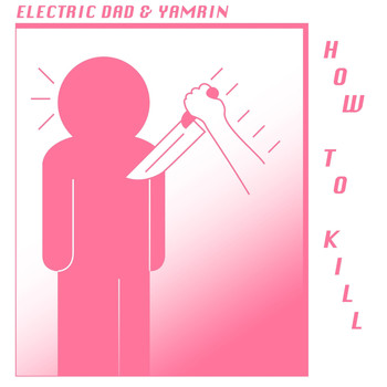 Electric Dad & Yamrin - How to Kill