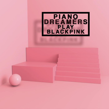 Piano Dreamers - Piano Dreamers Play Blackpink