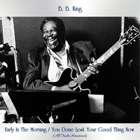 B. B. King - Early In The Morning / You Done Lost Your Good Thing Now (All Tracks Remastered)