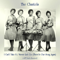 The Chantels - I Can't Take It / Never Let Go (There's Our Song Again) (All Tracks Remastered)