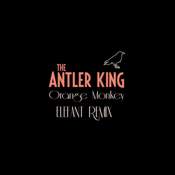 The Antler King - Orange Monkey (Elefant Remix)