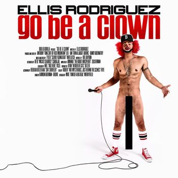 Ellis Rodriguez - Go Be A Clown (Explicit)