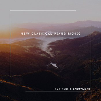 Relaxing Chill Out Music - New Classical Piano Music For Rest & Enjoyment