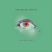 Ten Miles South - Eyes Met Mine