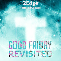 2Edge - Good Friday Revsited (feat. Glimpse)