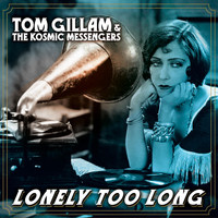 Tom Gillam - Lonely Too Long (feat. The Kosmic Messengers)