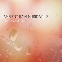 Christian J Dale - Ambient Rain Music, Vol. 2
