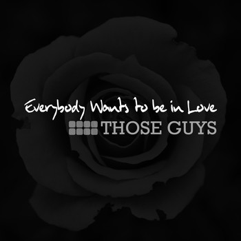 Those Guys - Everybody Wants to Be in Love