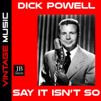 Dick Powell - Say It Isn't So