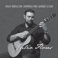 Julio Flores - Música Tradicional Chiapaneca para Guitarra Solista