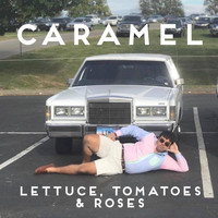Caramel - Lettuce, Tomatoes & Roses (Explicit)