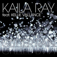 Kaila Ray - Glitter Rain (feat. Kellie Vallance)
