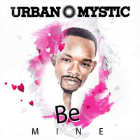 Urban Mystic - Be Mine (Explicit)