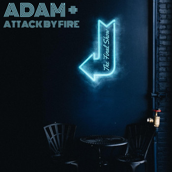 Adam + Attack by Fire - The Final Show