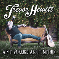 Trevor Hewitt - Ain't Worried About Nothin' - EP