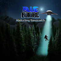 Blue Future - Abducting Sasquatch