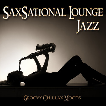Various Artists - Saxsational Jazz Lounge - Groovy Chillax Moods