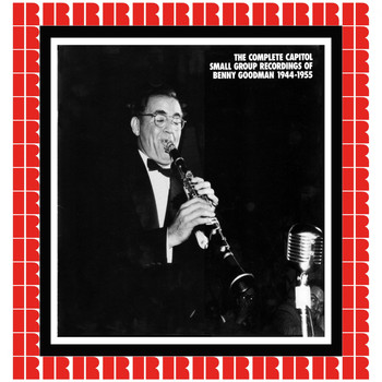 Benny Goodman & His Orchestra - The Complete Capitol Small Group Recordings, 1944-1955 (Hd Remastered Edition)