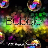 F.M. Deejay's Technologic - Bubble