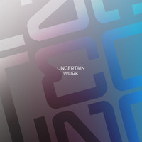 uncertain - Wurk (Explicit)