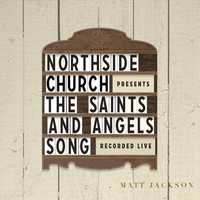 Matt Jackson - The Saints' & Angels' Song (Northside Church Presents) [Live]