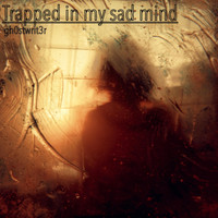 Gh0stwrit3r - Trapped in My Sad Mind