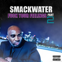 Smack Water - Fuck Your Feelings, Pt. 2 (Explicit)