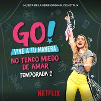 Original Cast of Go! Vive A Tu Manera - Go! Vive A Tu Manera. No Tengo Miedo De Amar (Soundtrack from the Netflix Original Series)