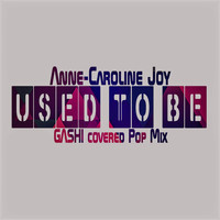 Anne-Caroline Joy - Used To Be (Gashi Covered Pop Mix)