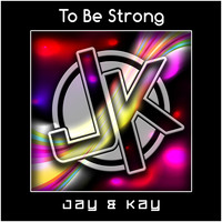 Jay & Kay - To Be Strong