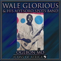 Wale Glorious & His Aiyesoro Spots Band - Oglbon Mo