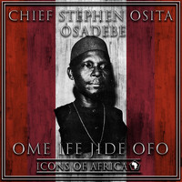 Chief Stephen Osita Osadebe - Ome Ife Jide Ofo