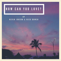 Kevin Johnson & Nick Bowen - How Can You Love?