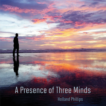 Holland Phillips - A Presence of Three Minds