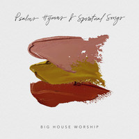 Big House Worship - Psalms, Hymns & Spiritual Songs