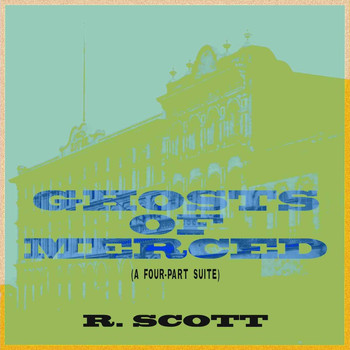 R. Scott - Ghosts of Merced (A Four-Part Suite)